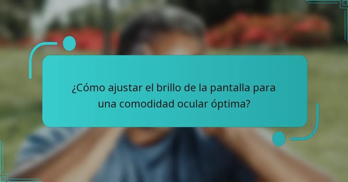 ¿Cómo ajustar el brillo de la pantalla para una comodidad ocular óptima?