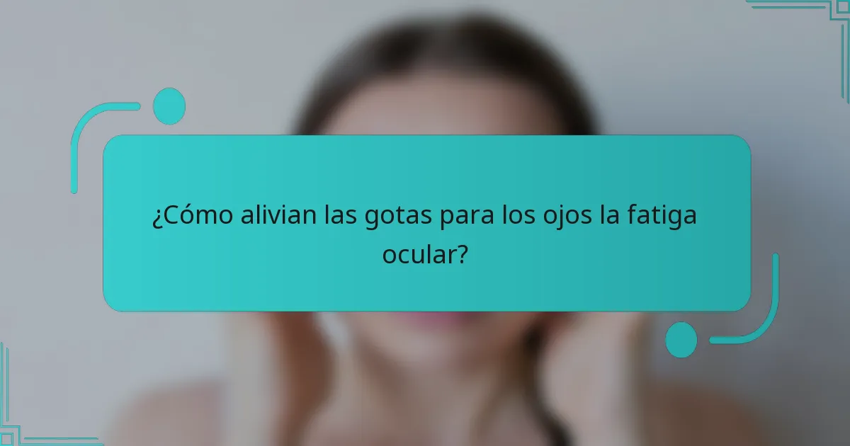¿Cómo alivian las gotas para los ojos la fatiga ocular?