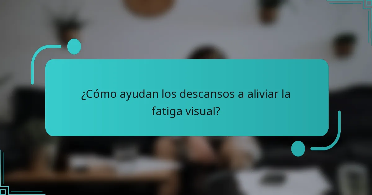 ¿Cómo ayudan los descansos a aliviar la fatiga visual?
