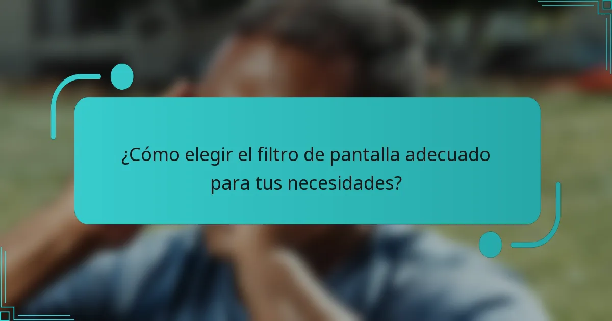 ¿Cómo elegir el filtro de pantalla adecuado para tus necesidades?