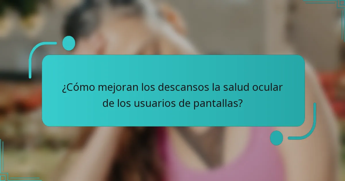 ¿Cómo mejoran los descansos la salud ocular de los usuarios de pantallas?