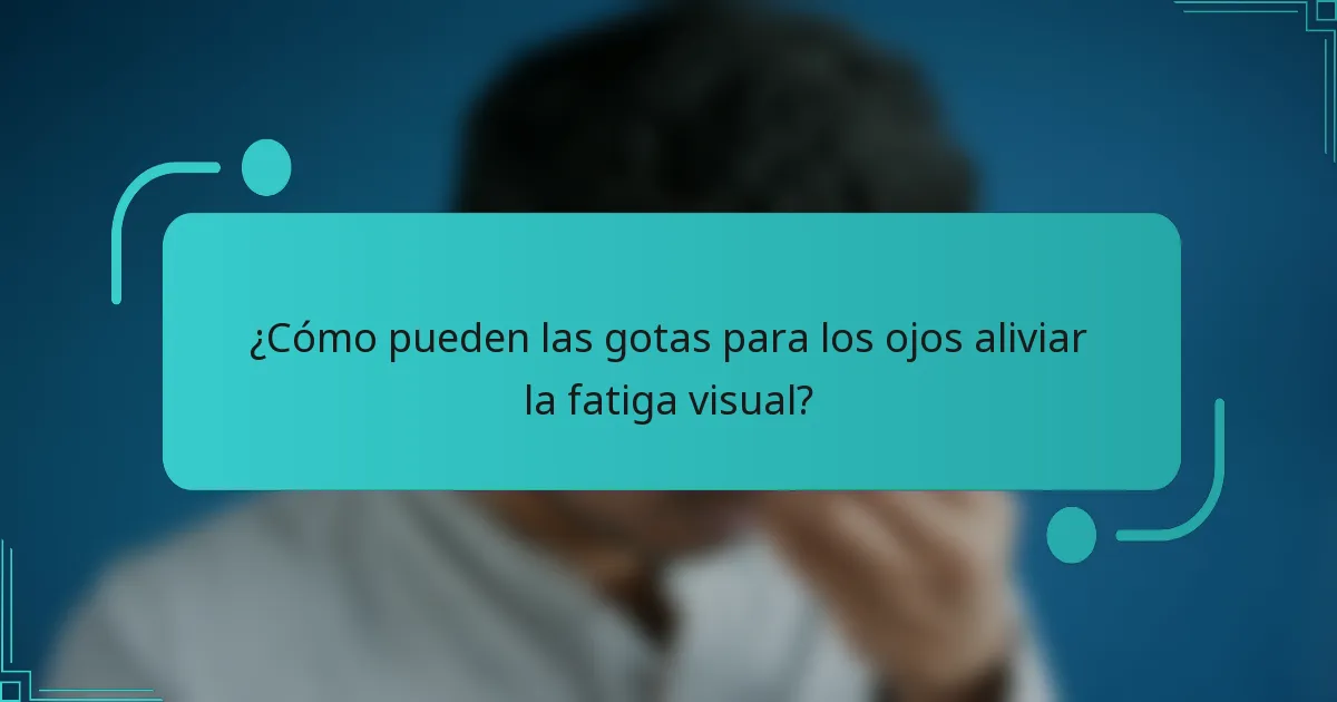 ¿Cómo pueden las gotas para los ojos aliviar la fatiga visual?