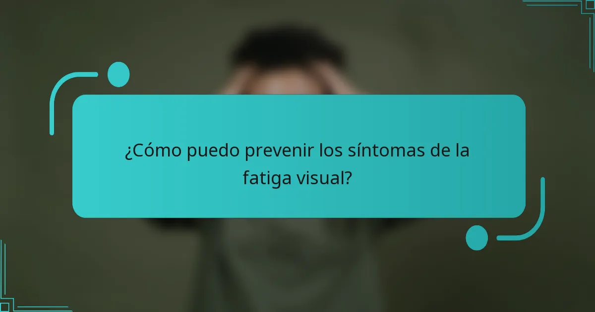 ¿Cómo puedo prevenir los síntomas de la fatiga visual?