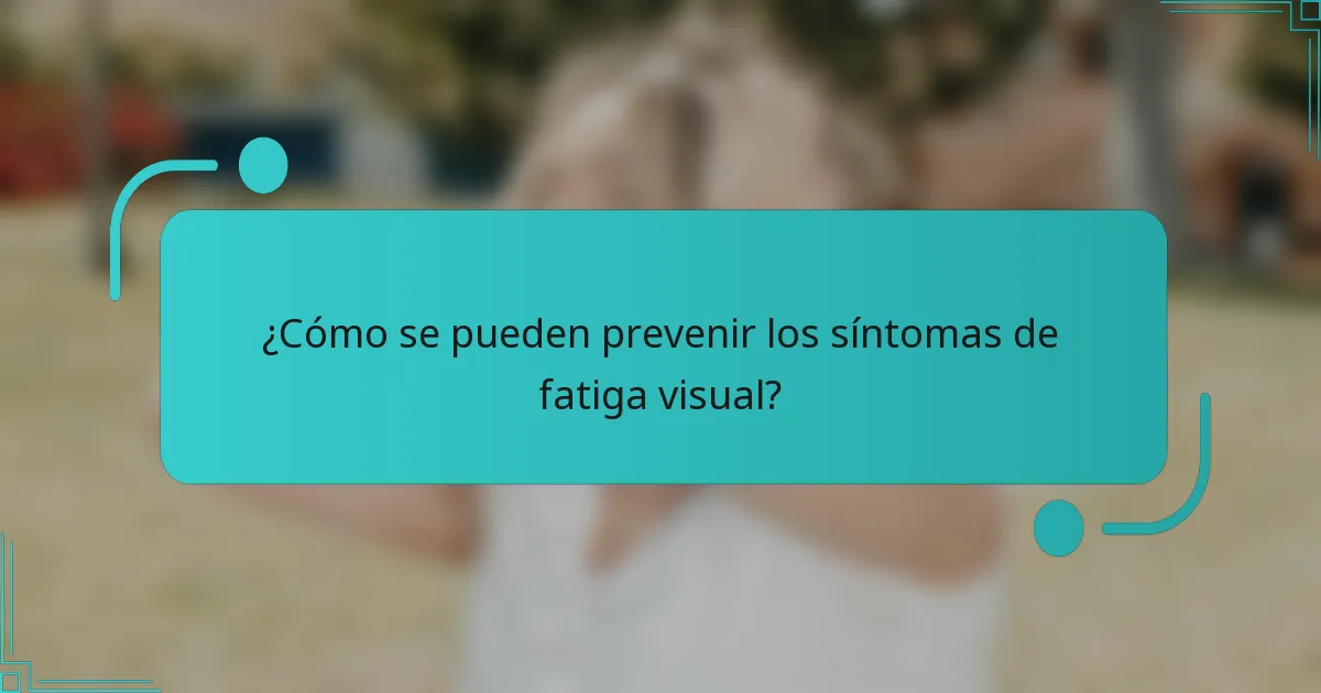 ¿Cómo se pueden prevenir los síntomas de fatiga visual?