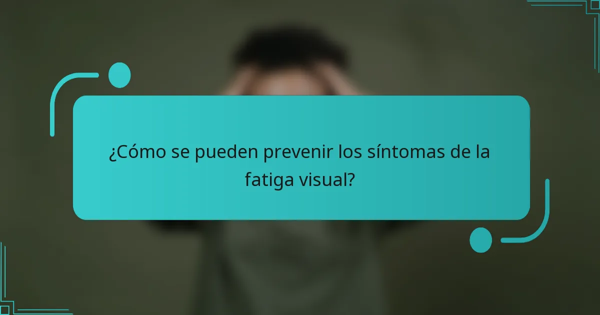 ¿Cómo se pueden prevenir los síntomas de la fatiga visual?