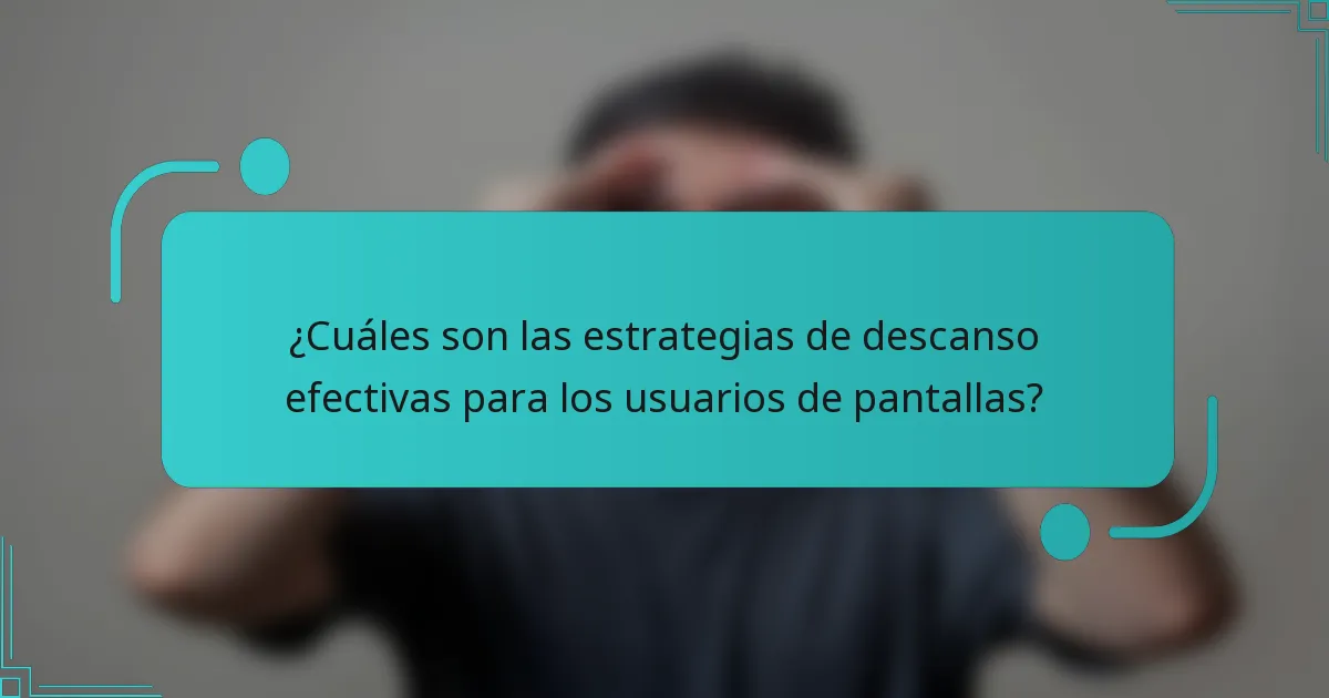 ¿Cuáles son las estrategias de descanso efectivas para los usuarios de pantallas?