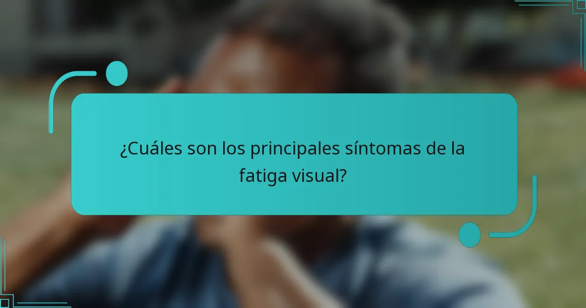 ¿Cuáles son los principales síntomas de la fatiga visual?
