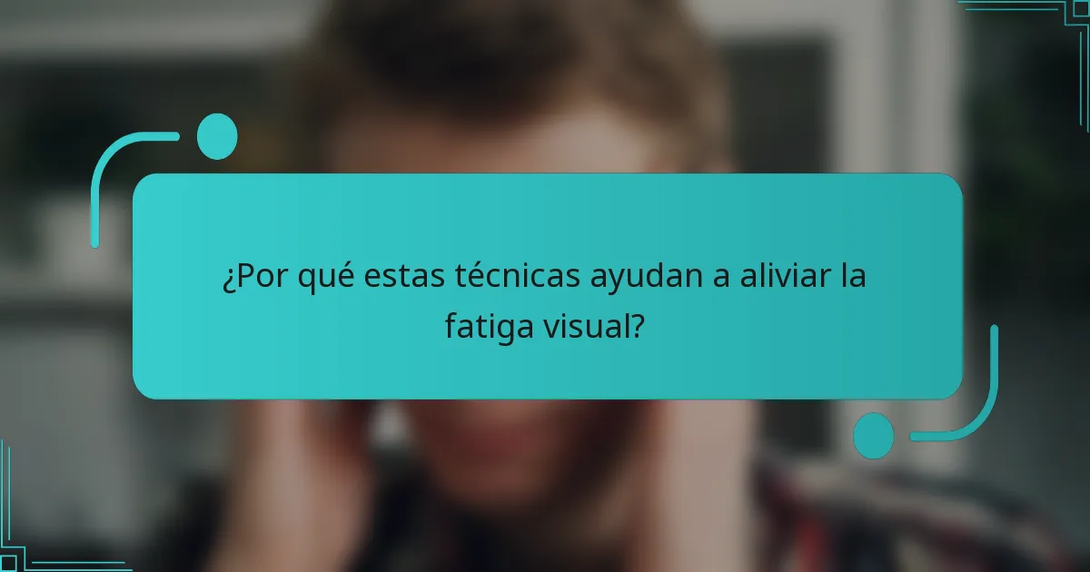 ¿Por qué estas técnicas ayudan a aliviar la fatiga visual?