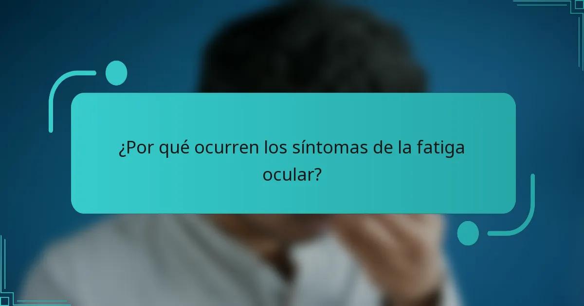 ¿Por qué ocurren los síntomas de la fatiga ocular?