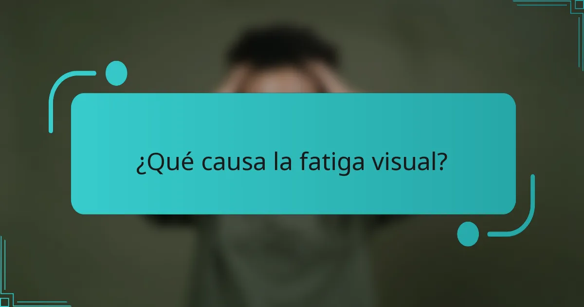 ¿Qué causa la fatiga visual?