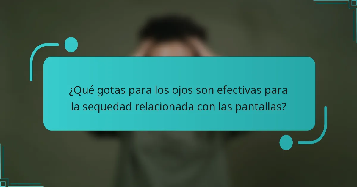 ¿Qué gotas para los ojos son efectivas para la sequedad relacionada con las pantallas?