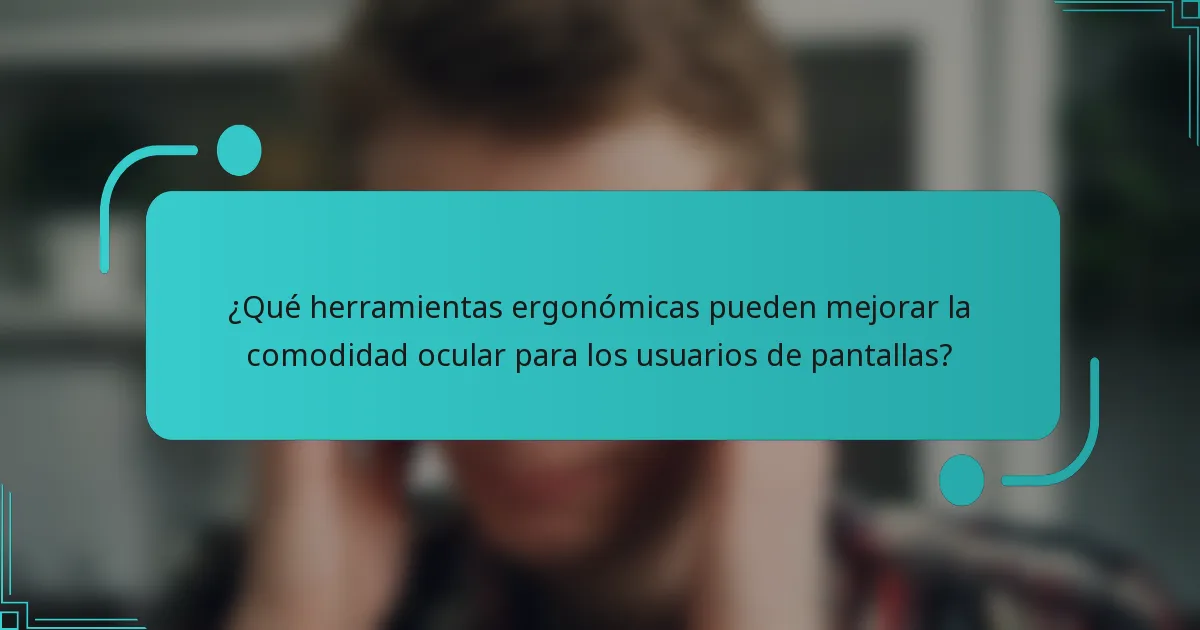 ¿Qué herramientas ergonómicas pueden mejorar la comodidad ocular para los usuarios de pantallas?