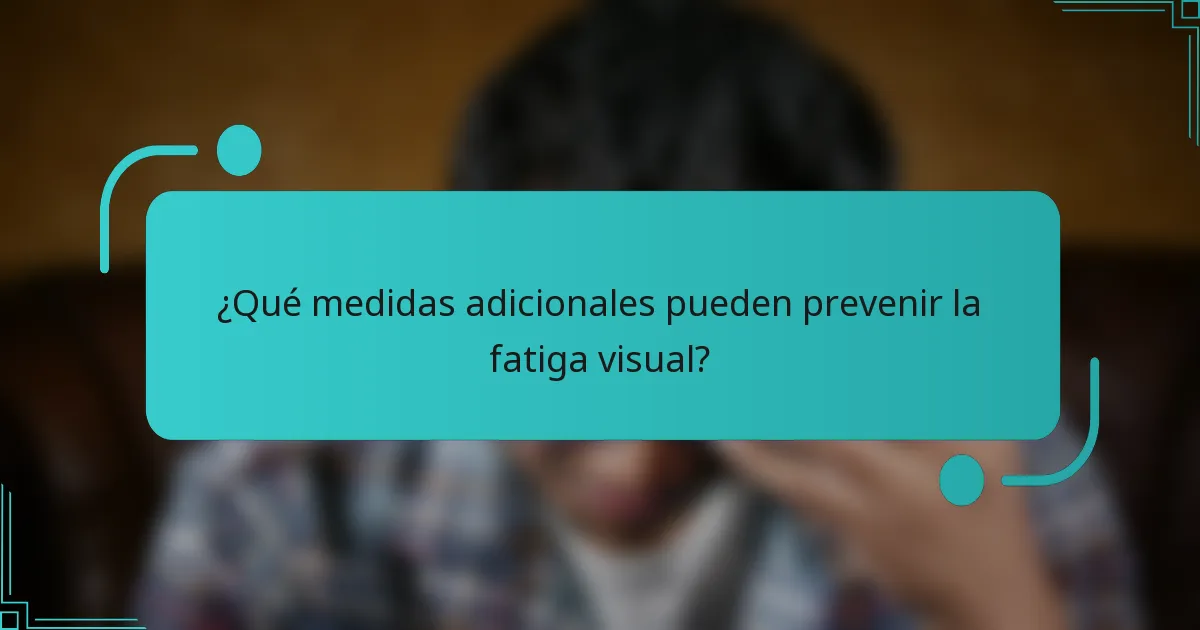 ¿Qué medidas adicionales pueden prevenir la fatiga visual?