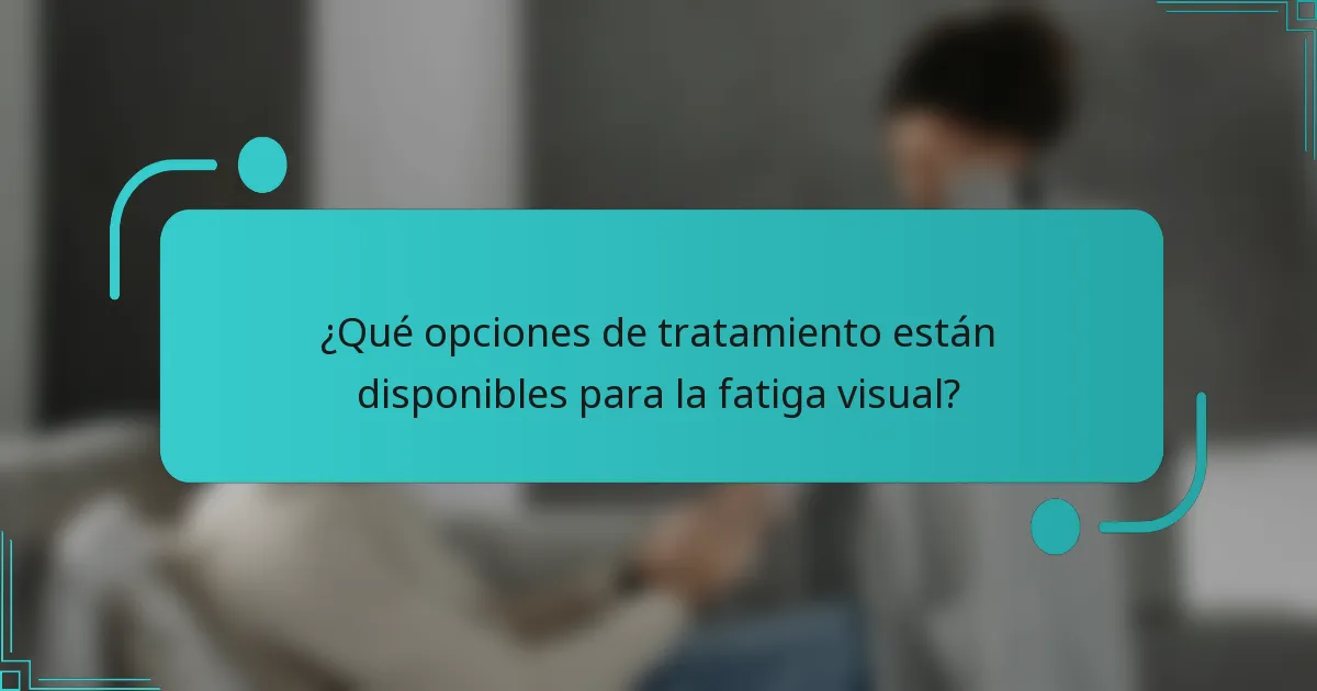 ¿Qué opciones de tratamiento están disponibles para la fatiga visual?
