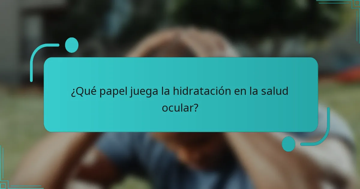 ¿Qué papel juega la hidratación en la salud ocular?
